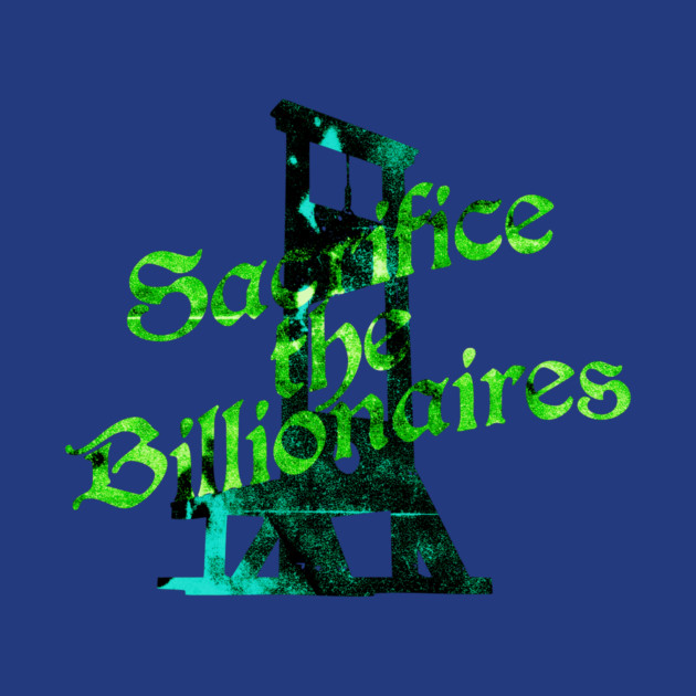 Sacrifice the Billionaires by casualteesinc