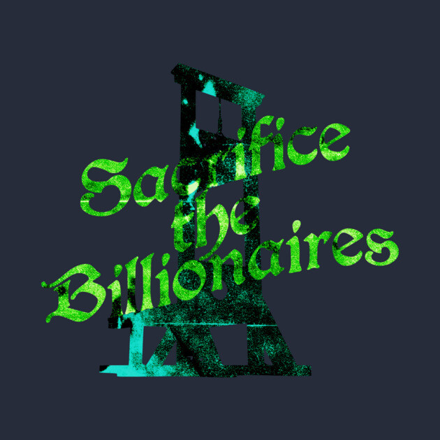 Sacrifice the Billionaires by casualteesinc