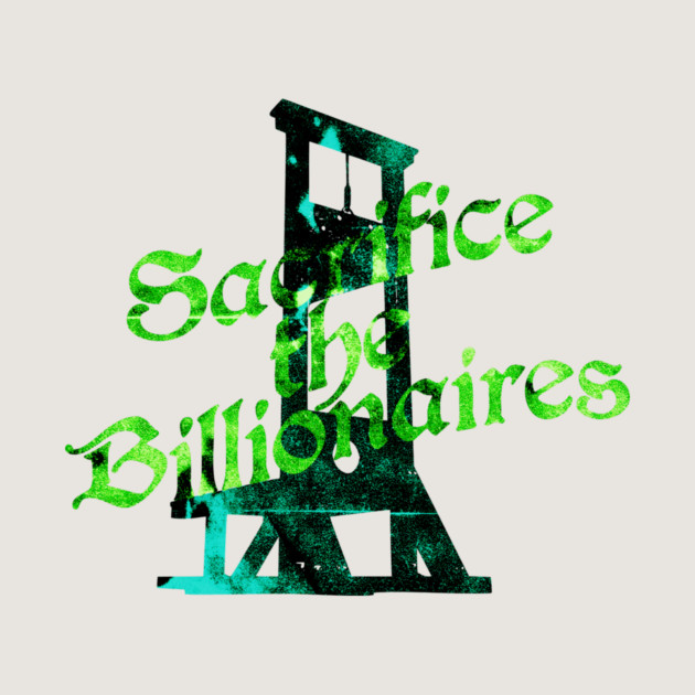 Sacrifice the Billionaires by casualteesinc