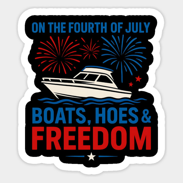 Boats, Hoes & Freedom Funny Fourth of July Party Sticker by ArtistTee ⭐⭐⭐⭐⭐