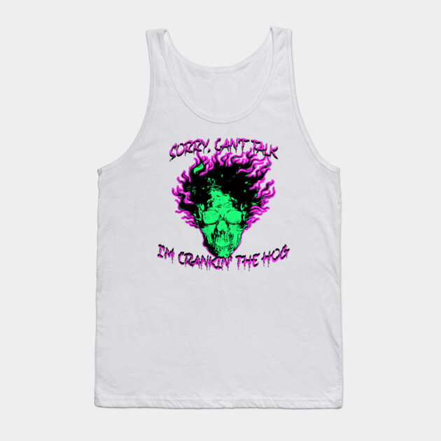 Sorry, Can't Talk, I'm Crankin' the Hog Tank Top by casualteesinc