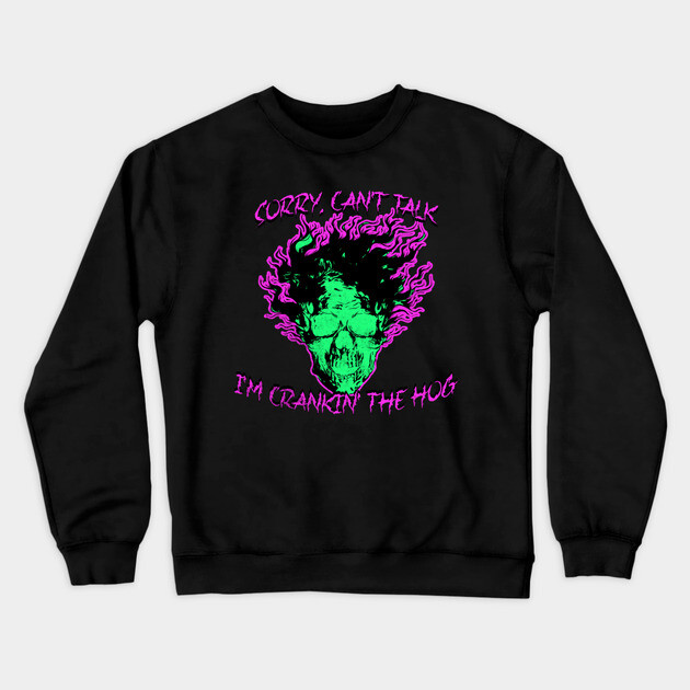 Sorry, Can't Talk, I'm Crankin' the Hog Crewneck Sweatshirt by casualteesinc