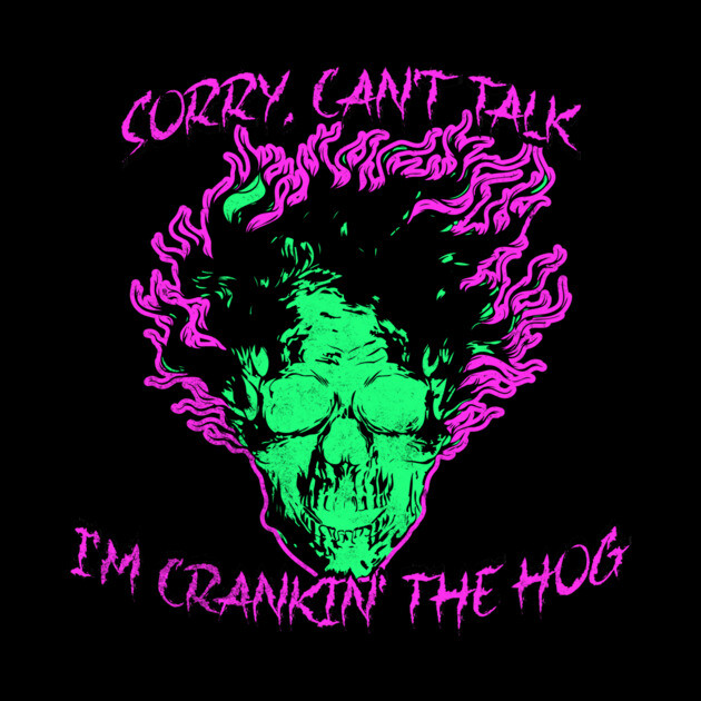 Sorry, Can't Talk, I'm Crankin' the Hog by casualteesinc