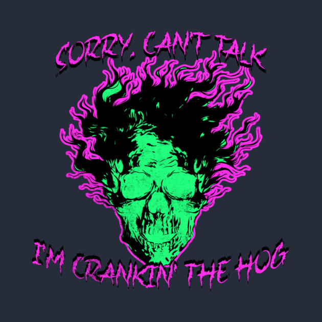 Sorry, Can't Talk, I'm Crankin' the Hog by casualteesinc