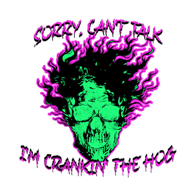 Sorry, Can't Talk, I'm Crankin' the Hog by casualteesinc