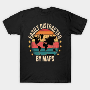 Easily Distracted By Maps Geography T-Shirt