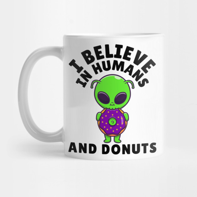 I Believe in Humans and Donuts Alien Scifi by The WYLD Tribe