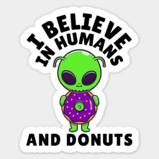 I Believe in Humans and Donuts Alien Scifi Sticker