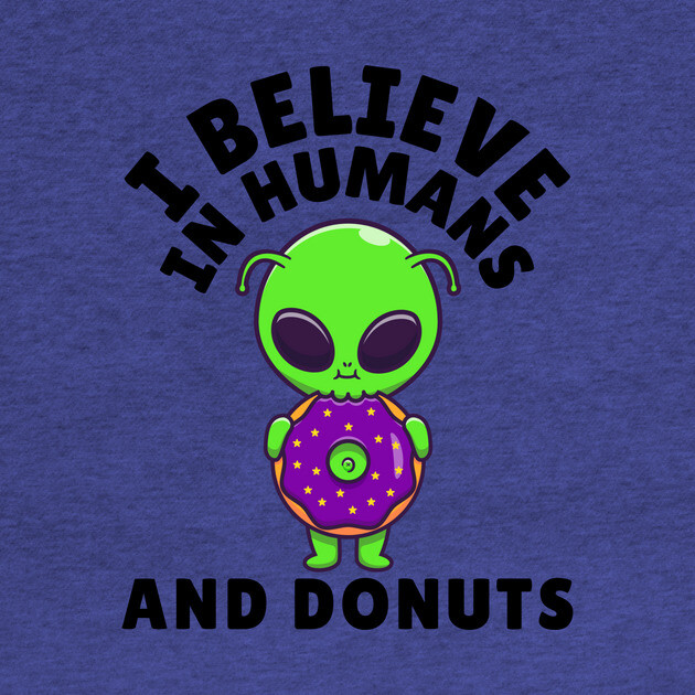 I Believe in Humans and Donuts Alien Scifi by The WYLD Tribe