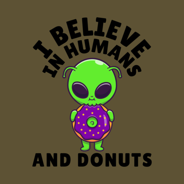 I Believe in Humans and Donuts Alien Scifi by The WYLD Tribe