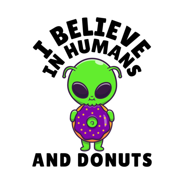 I Believe in Humans and Donuts Alien Scifi by The WYLD Tribe