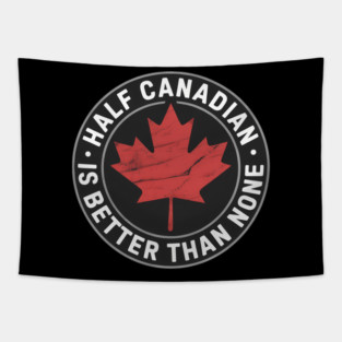 Half Canadian Is Better Than None Canada Day Funny Tapestry