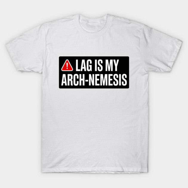 lag is my arch nemesis T-Shirt by DIGITAL MERCH CREATIONS