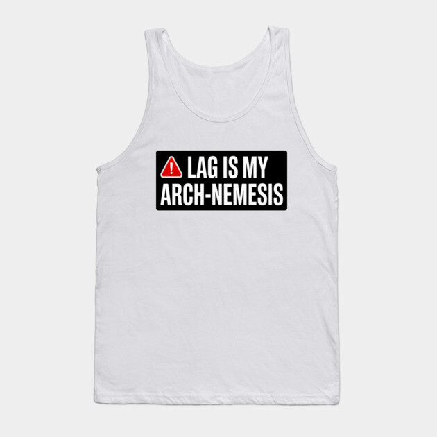 lag is my arch nemesis Tank Top by DIGITAL MERCH CREATIONS