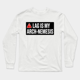 lag is my arch nemesis Long Sleeve T-Shirt