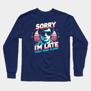 Sorry I'm late Long Sleeve T-Shirt