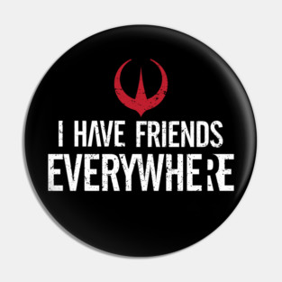 I have friends everywhere - white font variant Pin
