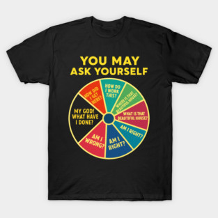 You-May-Ask-Yourself T-Shirt