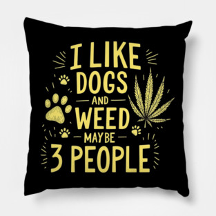 I-Like-Dogs-And-Weed-And-Maybe-3-People Pillow