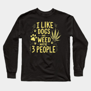 I-Like-Dogs-And-Weed-And-Maybe-3-People Long Sleeve T-Shirt