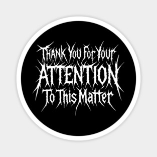 Thankyou For Your Attention To This Matter Magnet