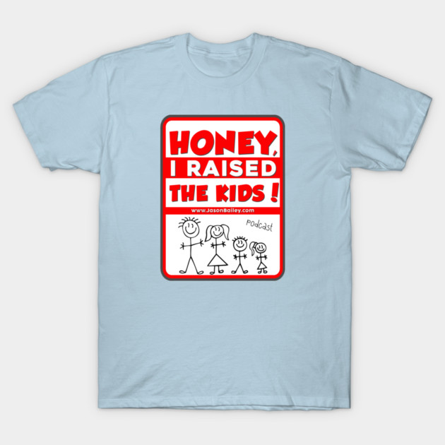HONEY, I RAISED THEN KIDS PODCAST (NEW) T-Shirt by BPX (Bailey Podcast XChange) Merch