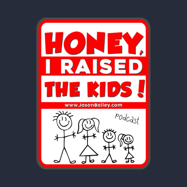 HONEY, I RAISED THEN KIDS PODCAST (NEW) by BPX (Bailey Podcast XChange) Merch