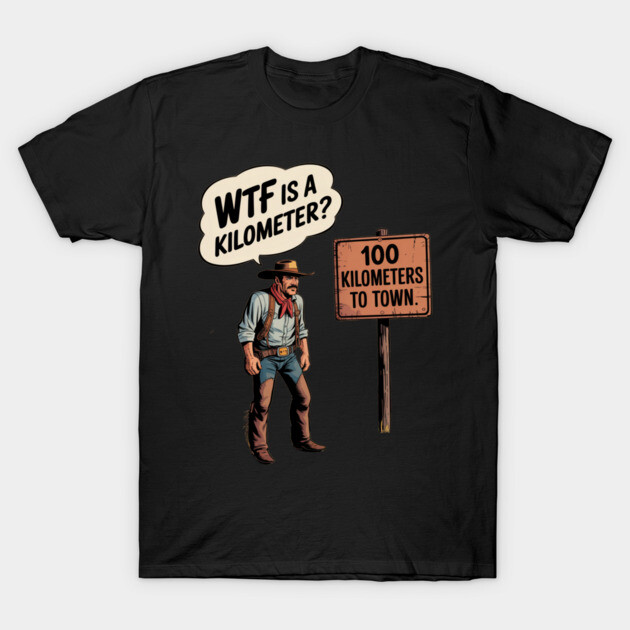 WTF Is A Kilometer Cowboy T-Shirt by Silly Me Studio