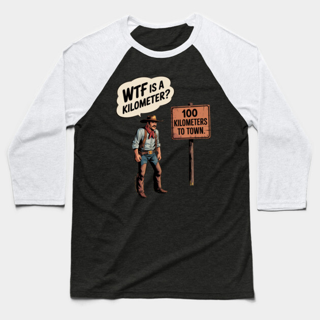 WTF Is A Kilometer Cowboy Baseball T-Shirt by Silly Me Studio
