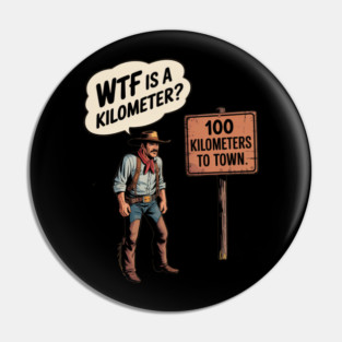 WTF Is A Kilometer Cowboy Pin