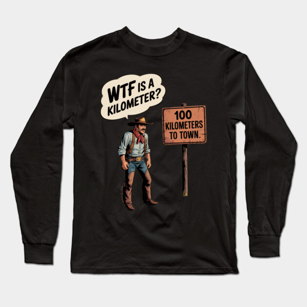 WTF Is A Kilometer Cowboy Long Sleeve T-Shirt by Silly Me Studio