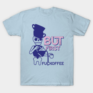 Fuckoffee But First T-Shirt