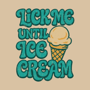 Lick Me Until Ice Cream Playful Food Joke Pun T-Shirt
