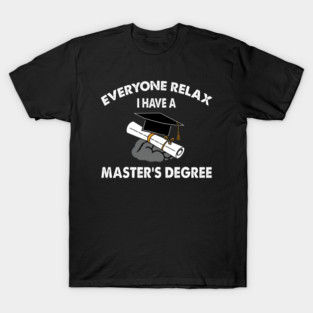 Graduation Day Master's Graduate Everyone Relax I have a master's degree T-Shirt