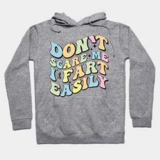 Don't Scare Me I Fart Easily - Funny Sarcastic Humor Gift Idea Hoodie