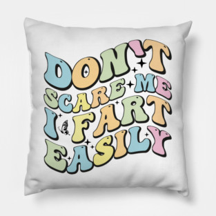 Don't Scare Me I Fart Easily - Funny Sarcastic Humor Gift Idea Pillow