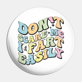 Don't Scare Me I Fart Easily - Funny Sarcastic Humor Gift Idea Pin