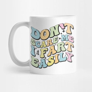 Don't Scare Me I Fart Easily - Funny Sarcastic Humor Gift Idea Mug