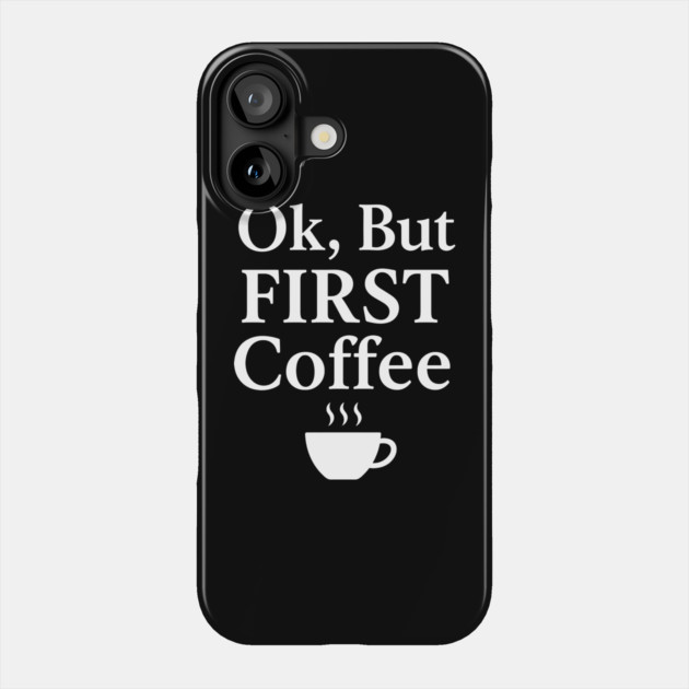 Ok, but first coffee Phone Case by SKIBITEES 