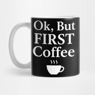 Ok, but first coffee Mug
