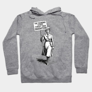The Founding Fathers Forgot Their Daughters, Vintage Feminist Protest Art Hoodie