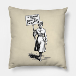 The Founding Fathers Forgot Their Daughters, Vintage Feminist Protest Art Pillow