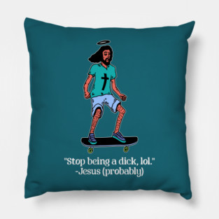 Skateboarding Jesus says Stop Being a Dick Pillow