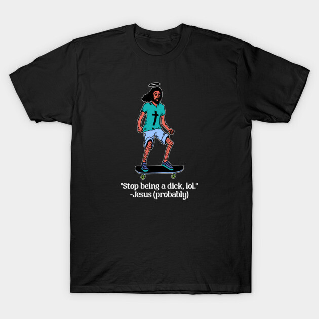 Skateboarding Jesus says Stop Being a Dick T-Shirt by casualteesinc