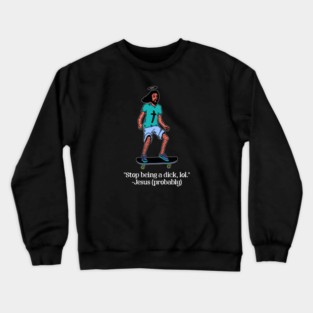 Skateboarding Jesus says Stop Being a Dick Crewneck Sweatshirt