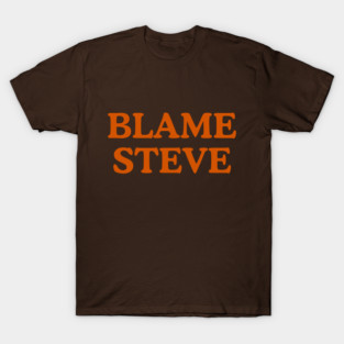 Blame Steve – It's Always His Fault T-Shirt