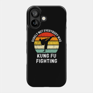 surely-not-everybody-was-kung-fu-fighting Phone Case