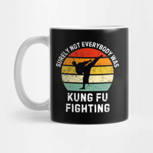 surely-not-everybody-was-kung-fu-fighting Mug