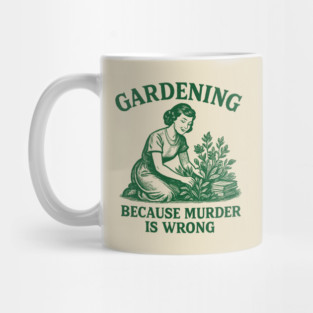 Gardening-Because-Murder-Is-Wrong Mug
