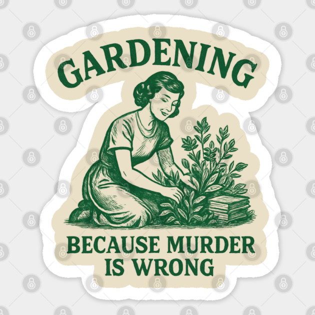 Gardening-Because-Murder-Is-Wrong Sticker by Creatifly Graphic Tees